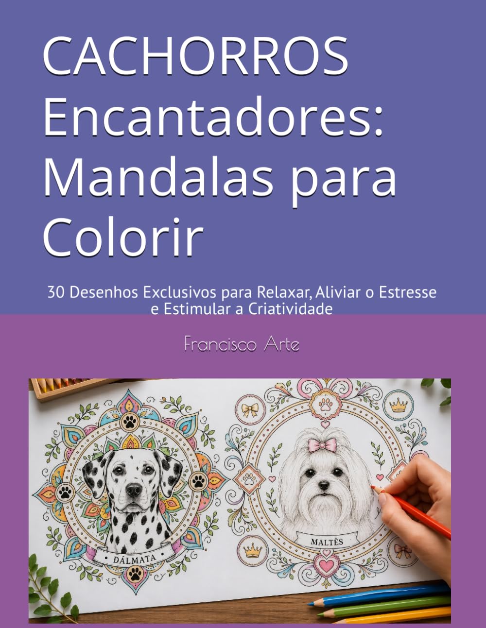 Cachorros Encantadores: Mandalas para Colorir: 30 Desenhos Exclusivos para Relaxar, Aliviar o Estresse e Estimular a Criatividade