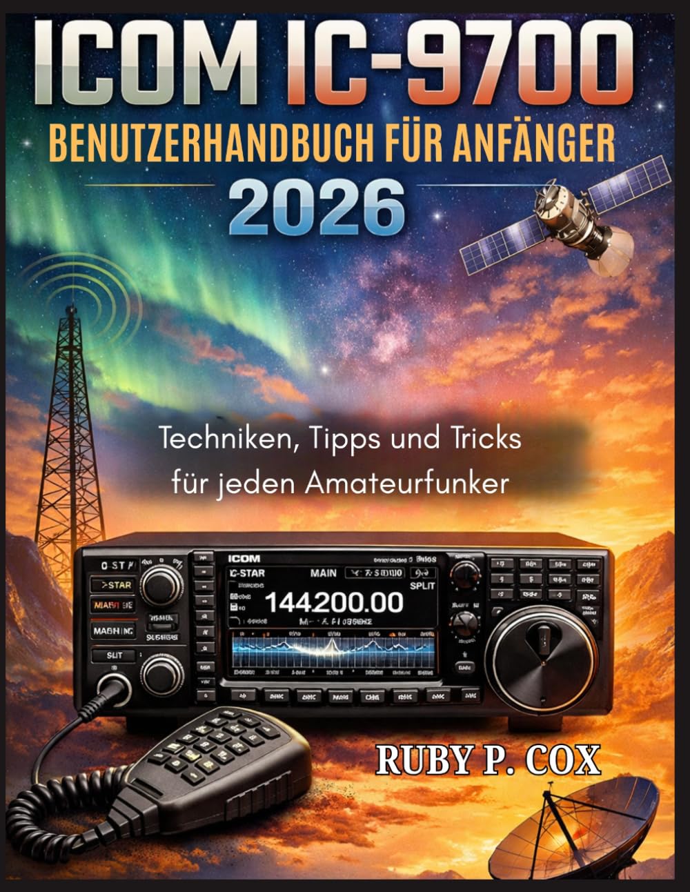 ICOM IC-9700 BENUTZERHANDBUCH FÜR ANFÄNGER 2026: Techniken, Tipps und Tricks für jeden Amateurfunker