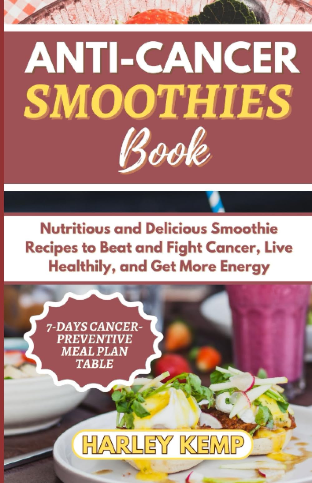 ANTI-CANCER SMOOTHIES BOOK: Nutritious and Delicious Smoothie Recipes to Beat and Fight Cancer, Live Healthily, and Get More Energy