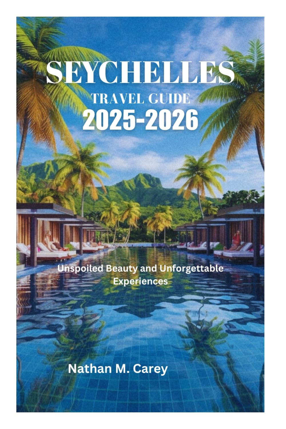 SEYCHELLES TRAVEL GUIDE 2025-2026: Unspoiled Beauty and Unforgettable Experiences
