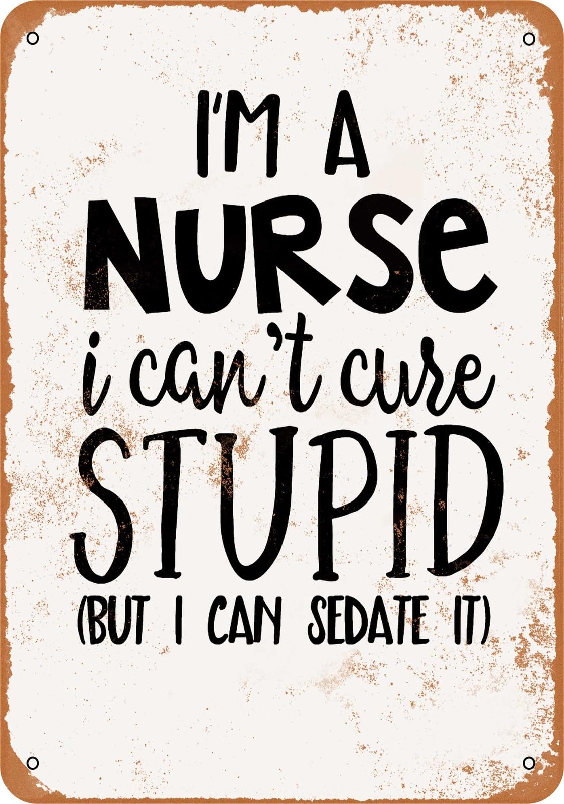 Metal Sign - I'm a Nurse I Can't Cure Stupid But I Can Sedate It - Vintage Look home decor