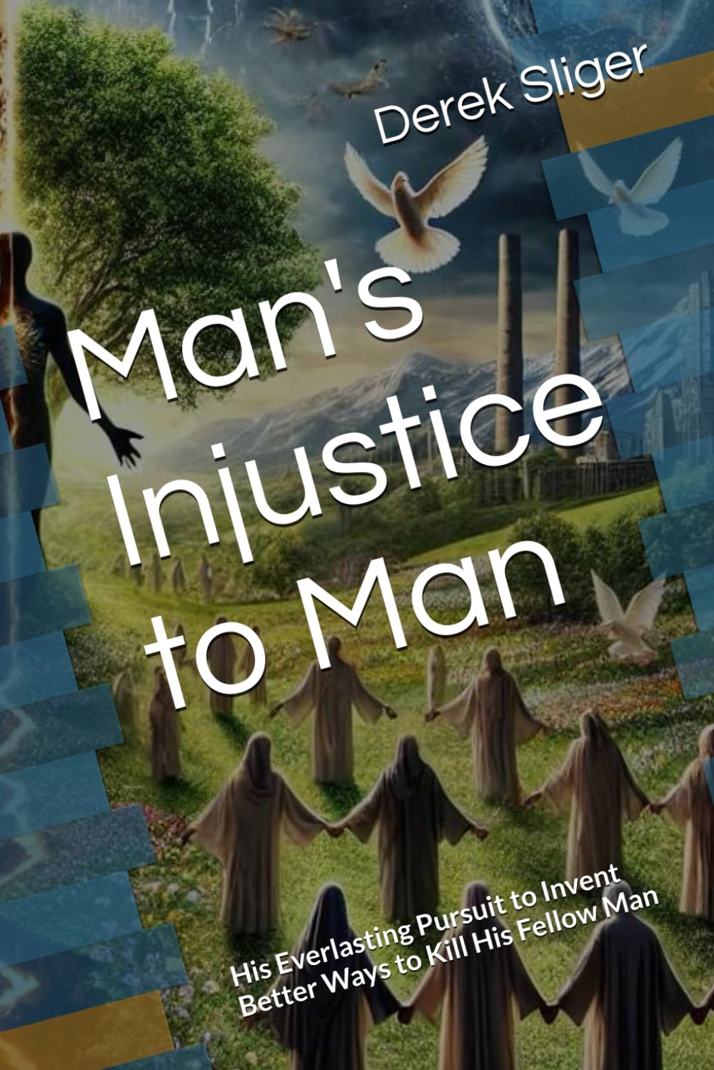 Man's Injustice to Man: His Everlasting Pursuit to Invent Better Ways to Kill His Fellow Man (History)