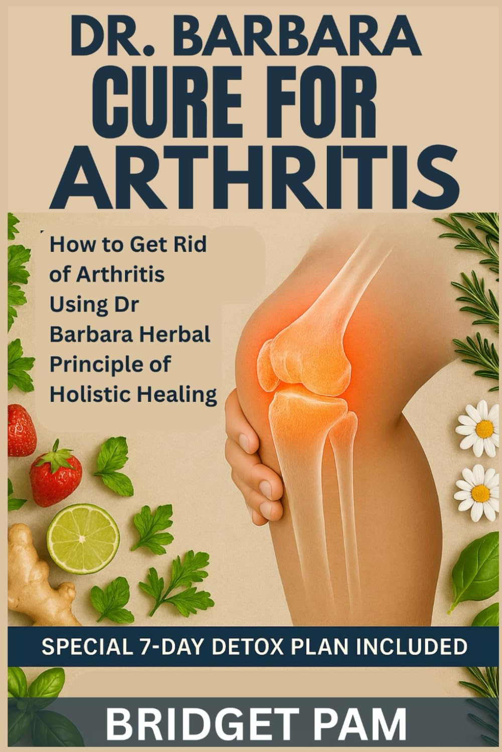 Dr. Barbara Cure for Arthritis: How to Get Rid of Arthritis Using the Dr Barbara Herbal Principle of Holistic Healing