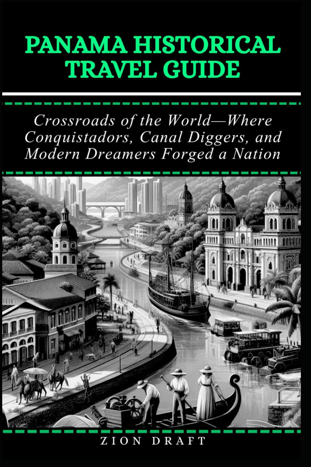 Panama Historical Travel Guide: Crossroads of the World—Where Conquistadors, Canal Diggers, and Modern Dreamers Forged a Nation