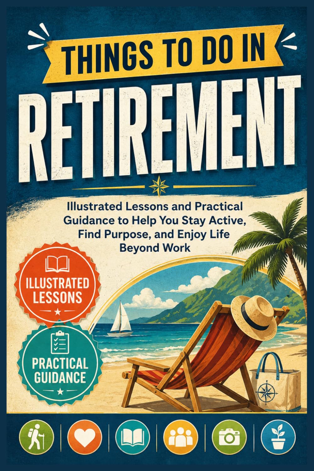 Things to Do in Retirement: Illustrated Lessons and Practical Guidance to Help You Stay Active, Find Purpose, and Enjoy Life Beyond Work