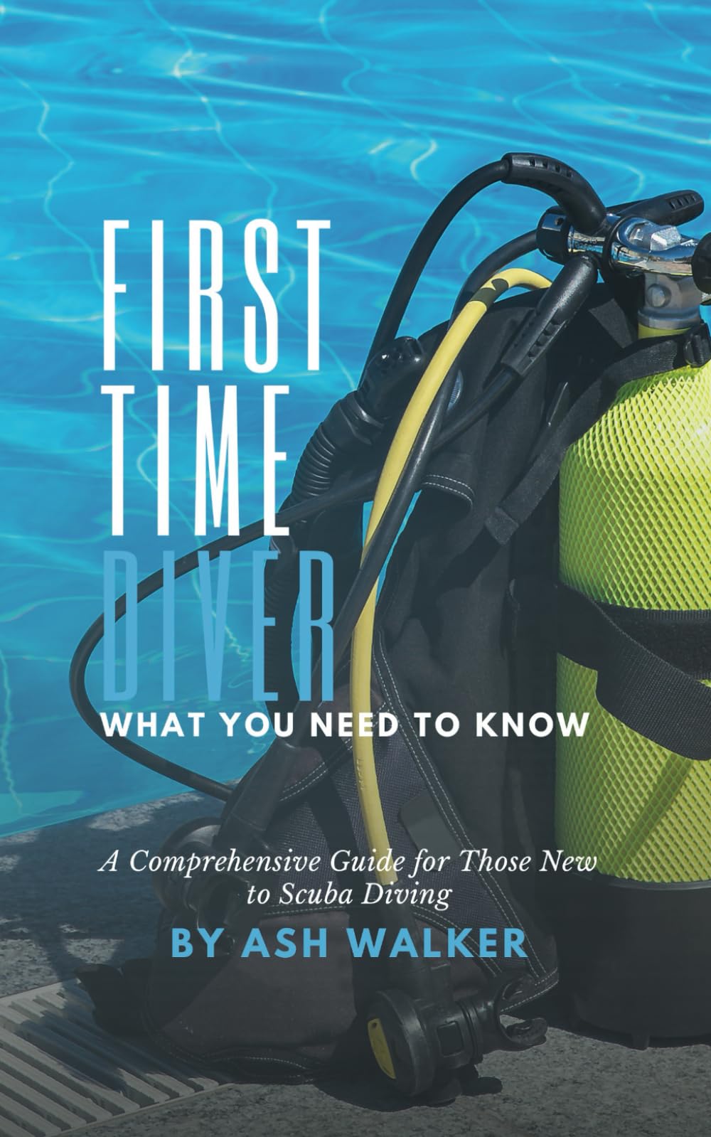 First Time Diver: What You Need to Know: A Comprehensive Guide for Those New to Scuba Diving (Discover the Depths: A Scuba Diving Series)