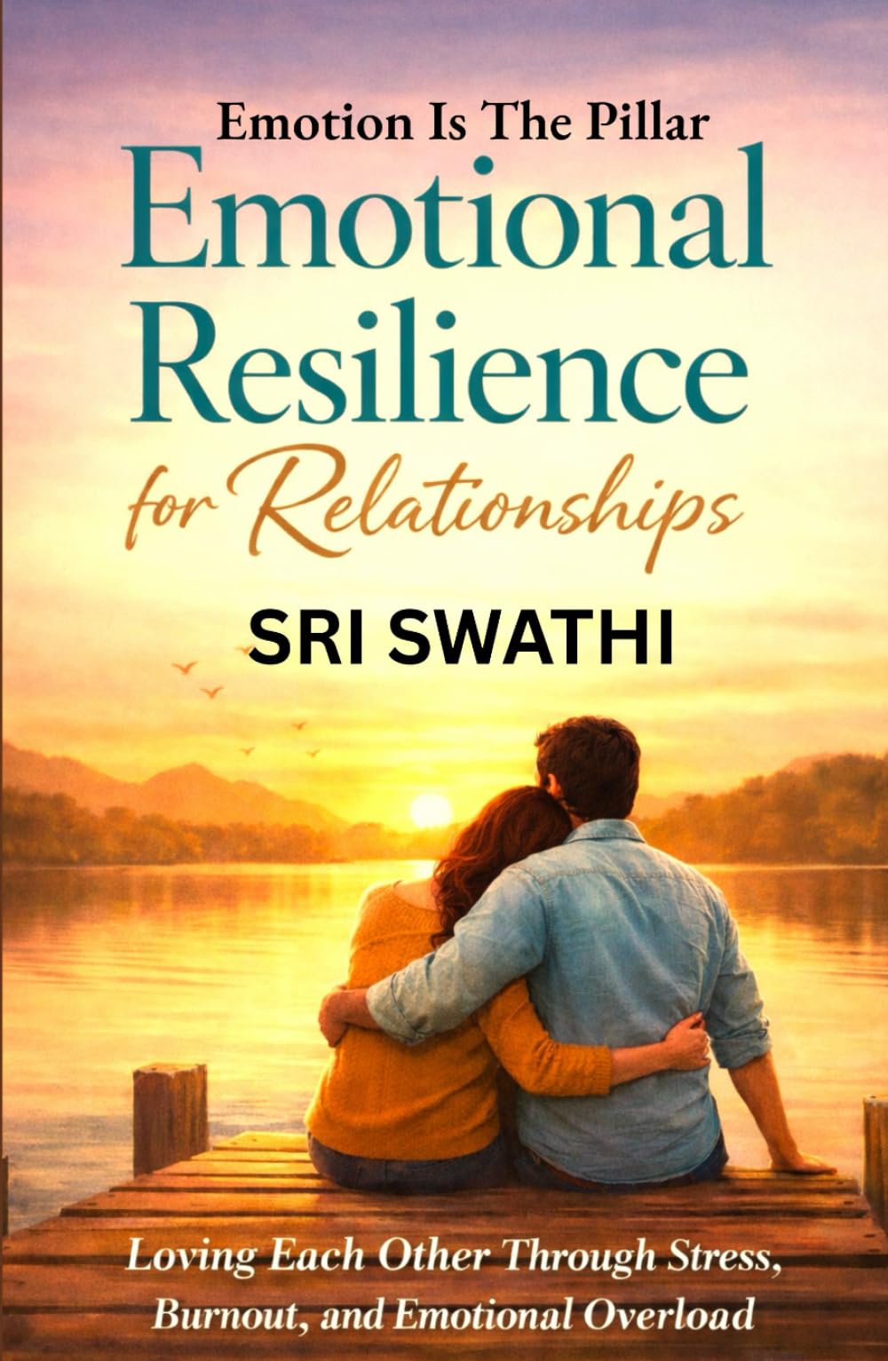 EMOTIONAL RESILIENCE FOR RELATIONSHIPS: Loving Each Other Through Stress, Burnout, And Emotional Overload (Emotion Is The Pillar)