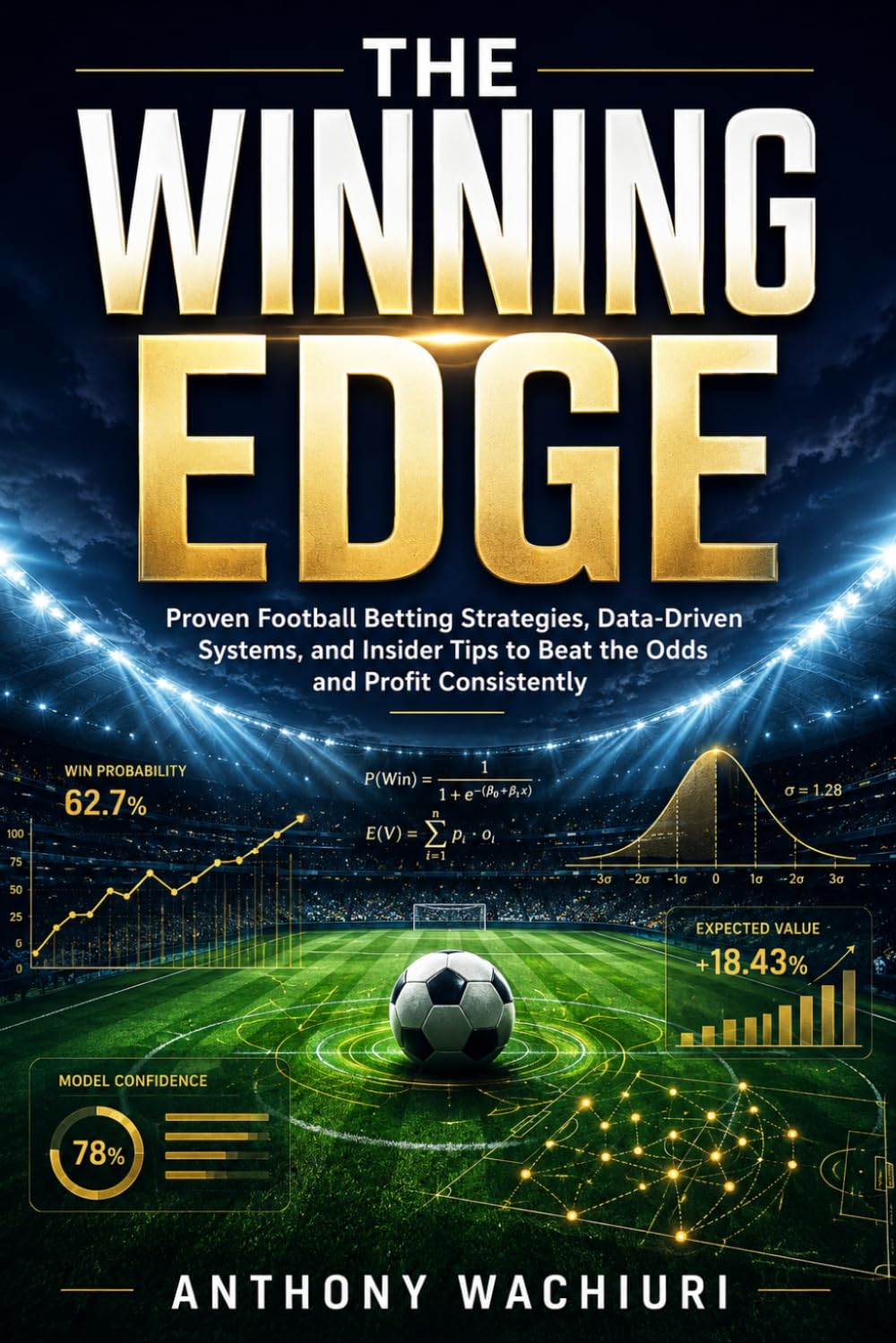 THE WINNING EDGE: Proven Football Betting Strategies, Data-Driven Systems, and Insider Tips to Beat the Odds and Profit Consistently