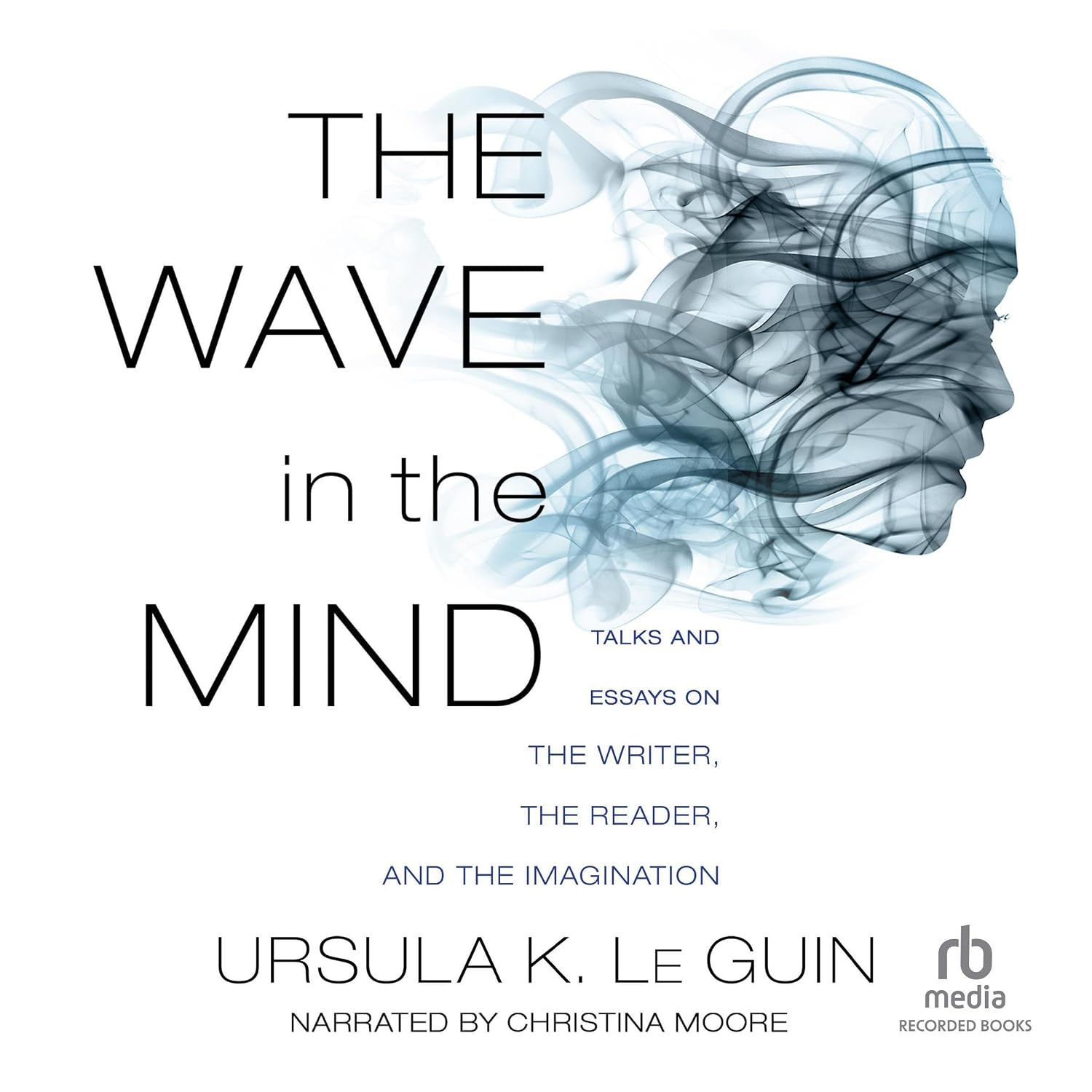 The Wave in the Mind: Talks and Essays on the Writer, the Reader, and the Imagination