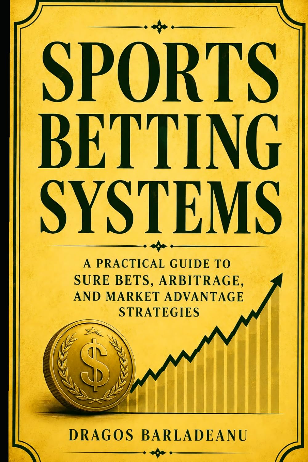 Sports Betting Systems: A Practical Guide to Sure Bets, Arbitrage, and Market Advantage Strategies