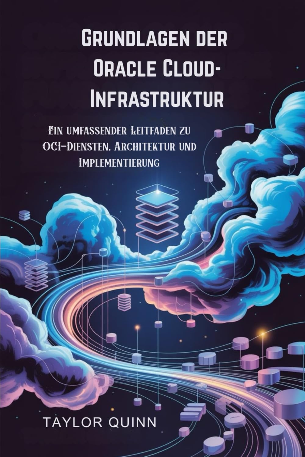 Grundlagen der Oracle Cloud-Infrastruktur: Ein umfassender Leitfaden zu OCI-Diensten, Architektur und Implementierung