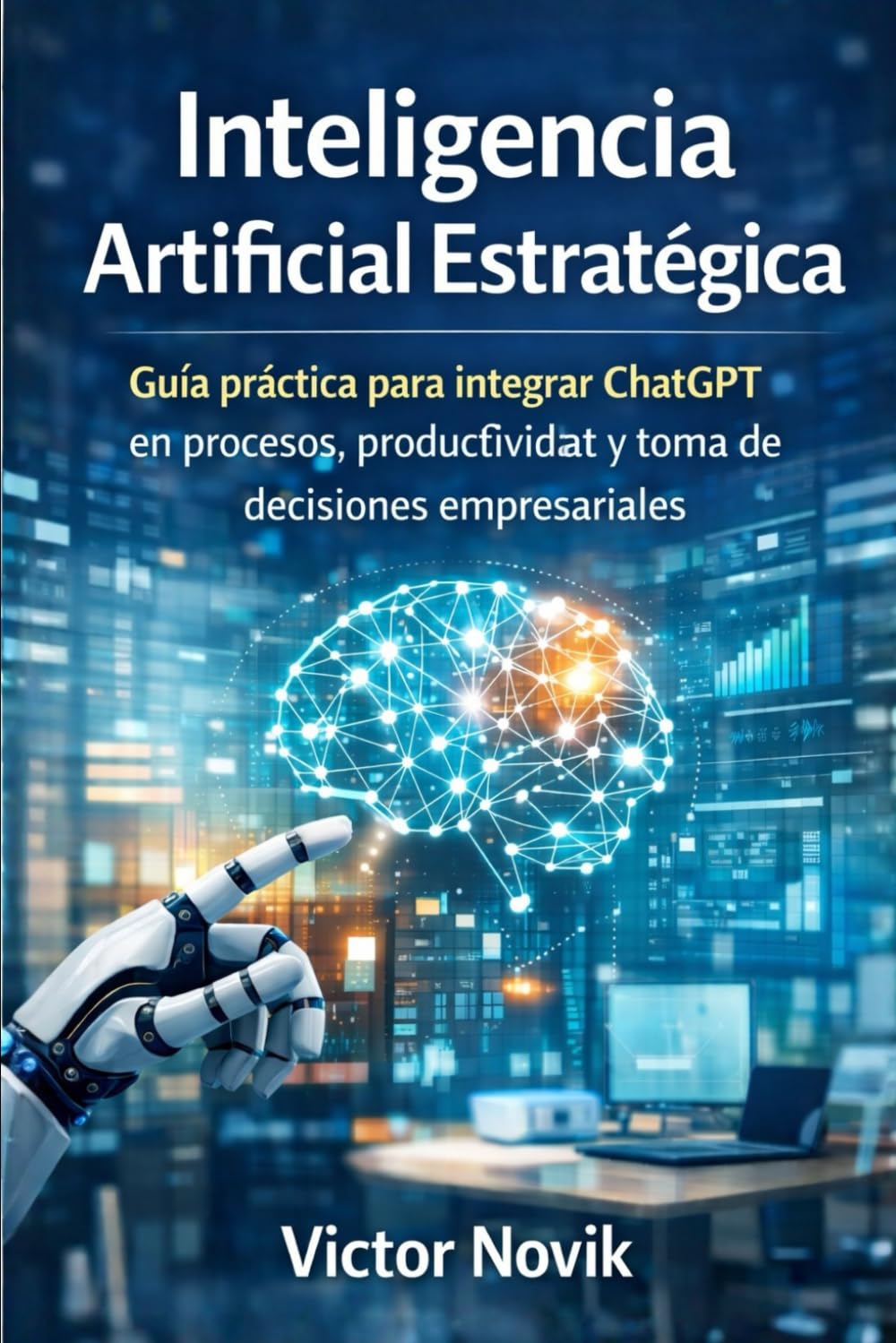 Inteligencia Artificial Estratégica: Guía práctica para integrar ChatGPT en procesos, productividad y toma de decisiones empresariales