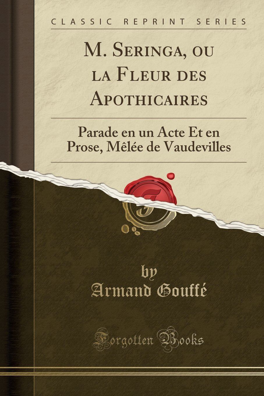 M. Seringa, Ou La Fleur Des Apothicaires: Parade En Un Acte Et En Prose, Mèlée de Vaudevilles (Classic Reprint)