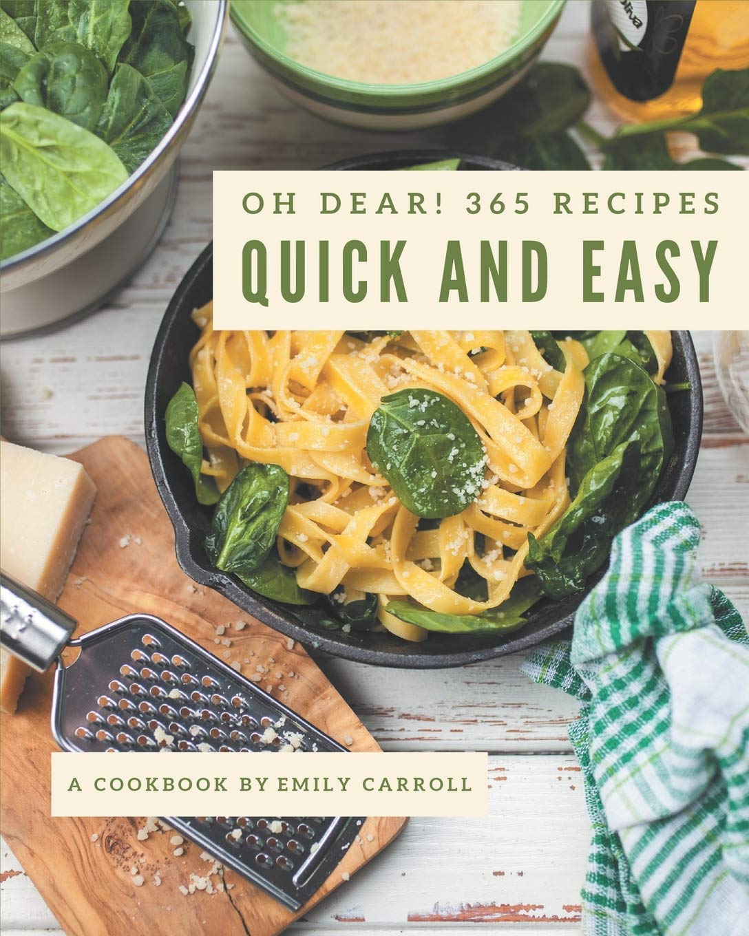 Oh Dear! 365 Quick And Easy Recipes: The Best Quick And Easy Cookbook that Delights Your Taste Buds