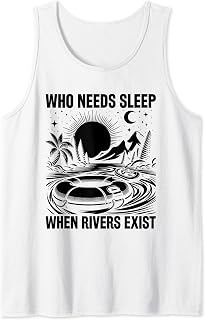 Who Needs Sleep When Rivers Exist Tubing Floating Float Tank Top