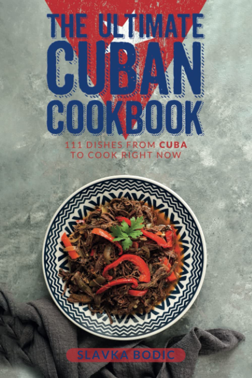 The Ultimate Cuban Cookbook: 111 Dishes From Cuba To Cook Right Now: 33 (World Cuisines)