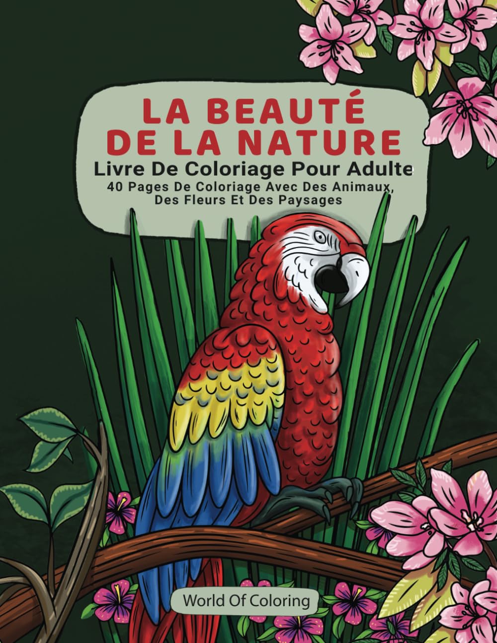 Livre De Coloriage Pour Adulte: La Beauté De La Nature, 40 Pages De Coloriage Avec Des Animaux, Des Fleurs Et Des Paysages (Livres De Coloriage Du Monde De La Nature)
