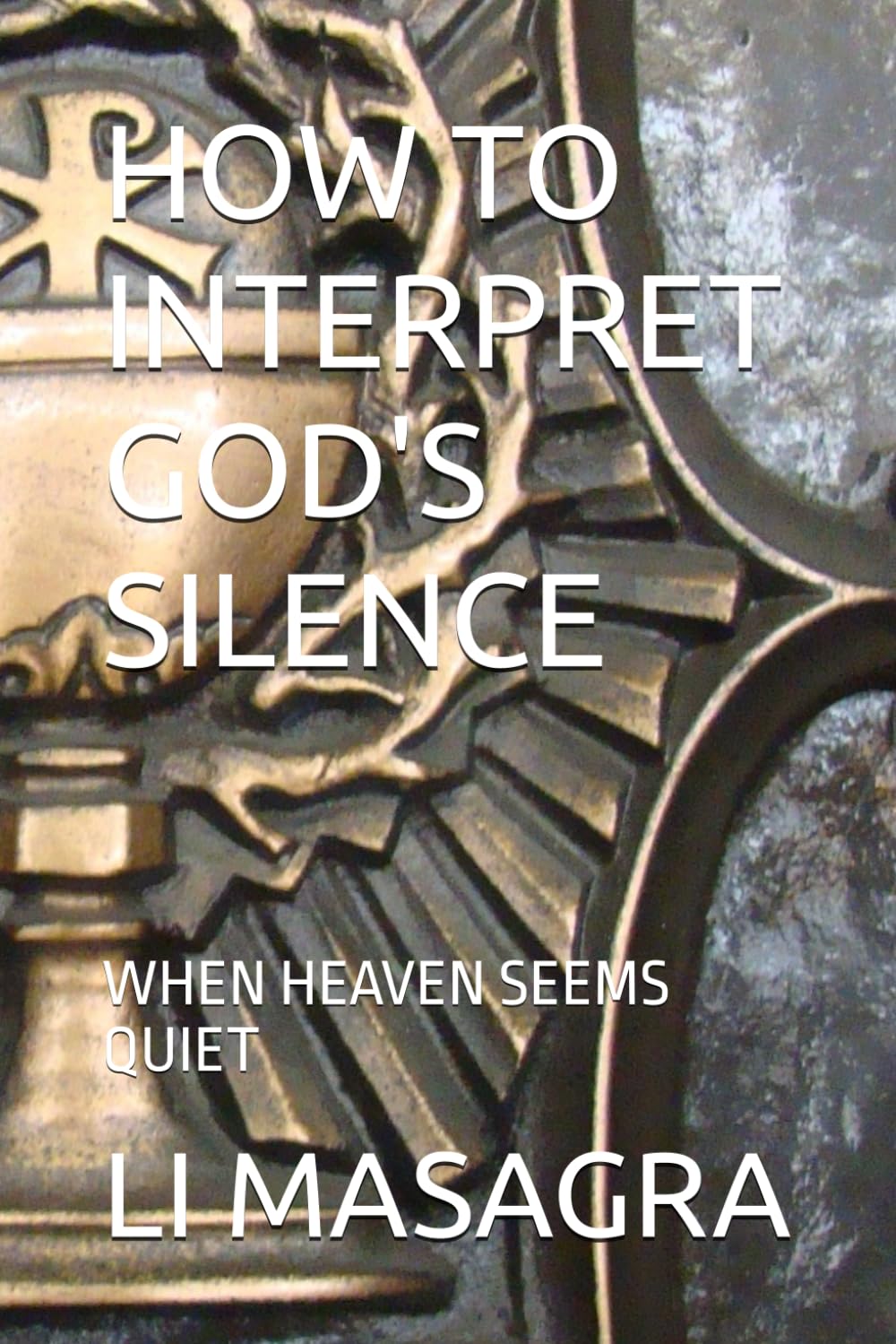 HOW TO INTERPRET GOD'S SILENCE: WHEN HEAVEN SEEMS QUIET