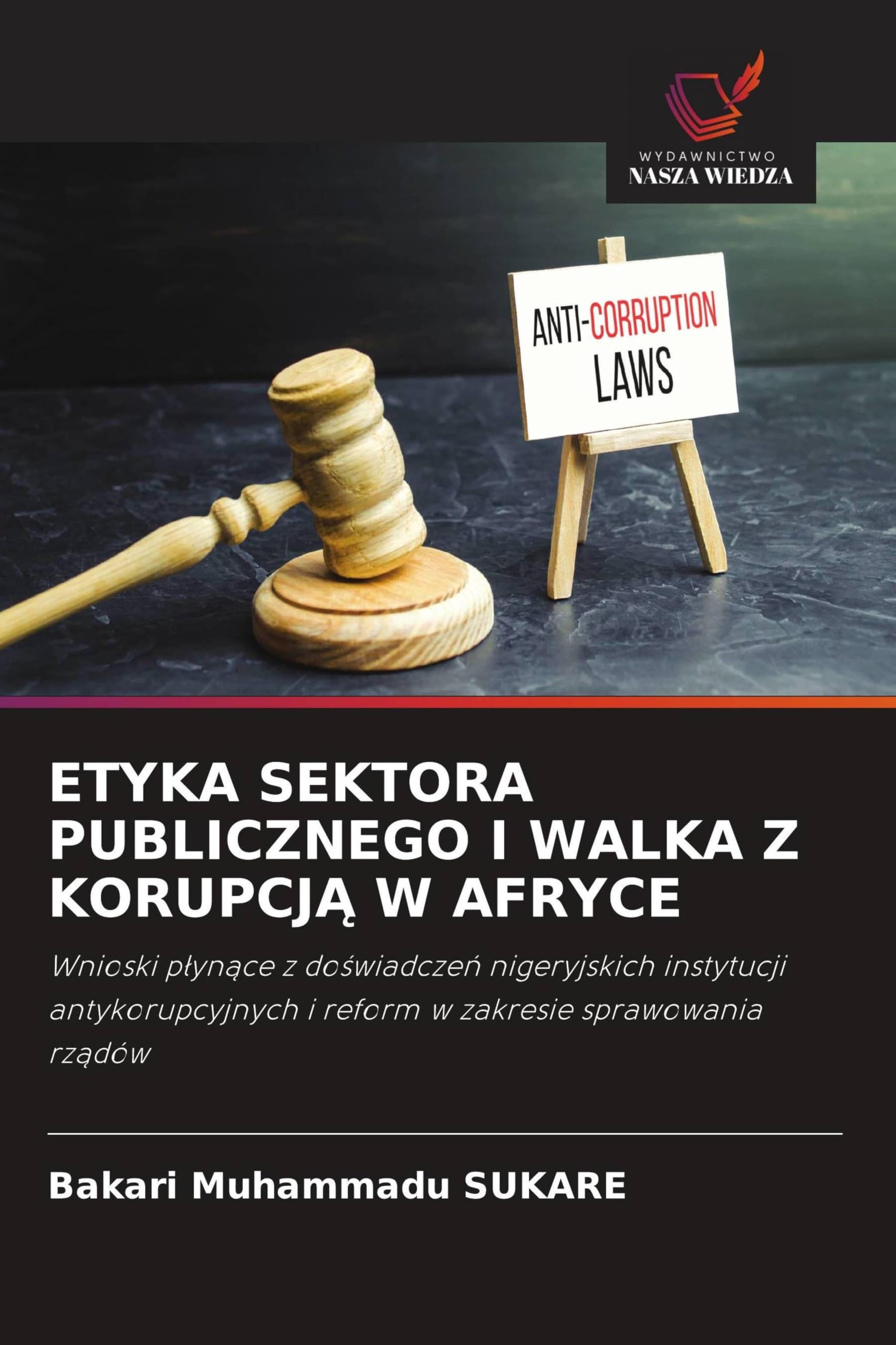 ETYKA SEKTORA PUBLICZNEGO I WALKA Z KORUPCJ¿ W AFRYCE: Wnioski p¿yn¿ce z do¿wiadcze¿ nigeryjskich instytucji antykorupcyjnych i reform w zakresie sprawowania rz¿dów