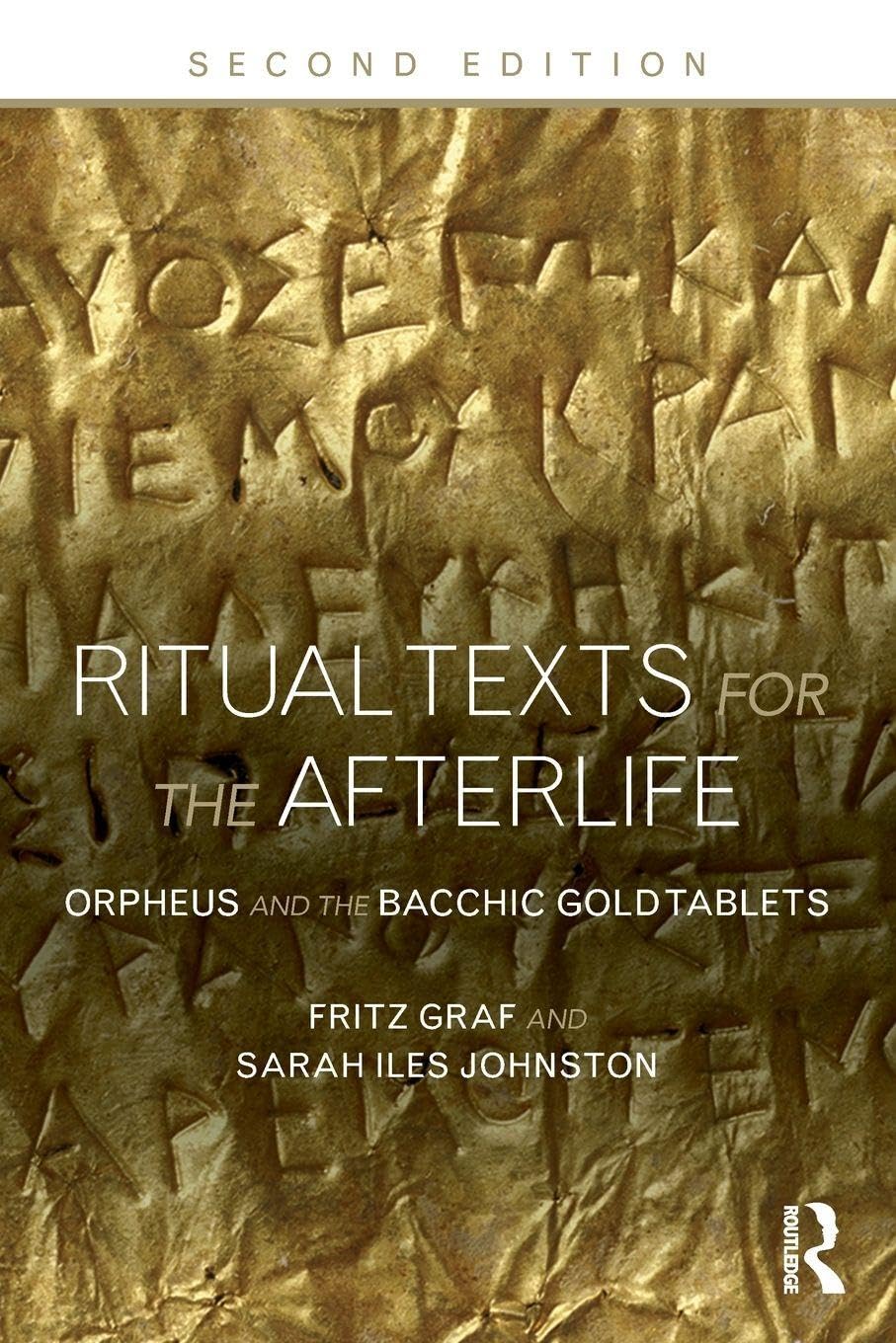 Ritual Texts for the Afterlife: Orpheus and the Bacchic Gold Tablets      2nd Edition