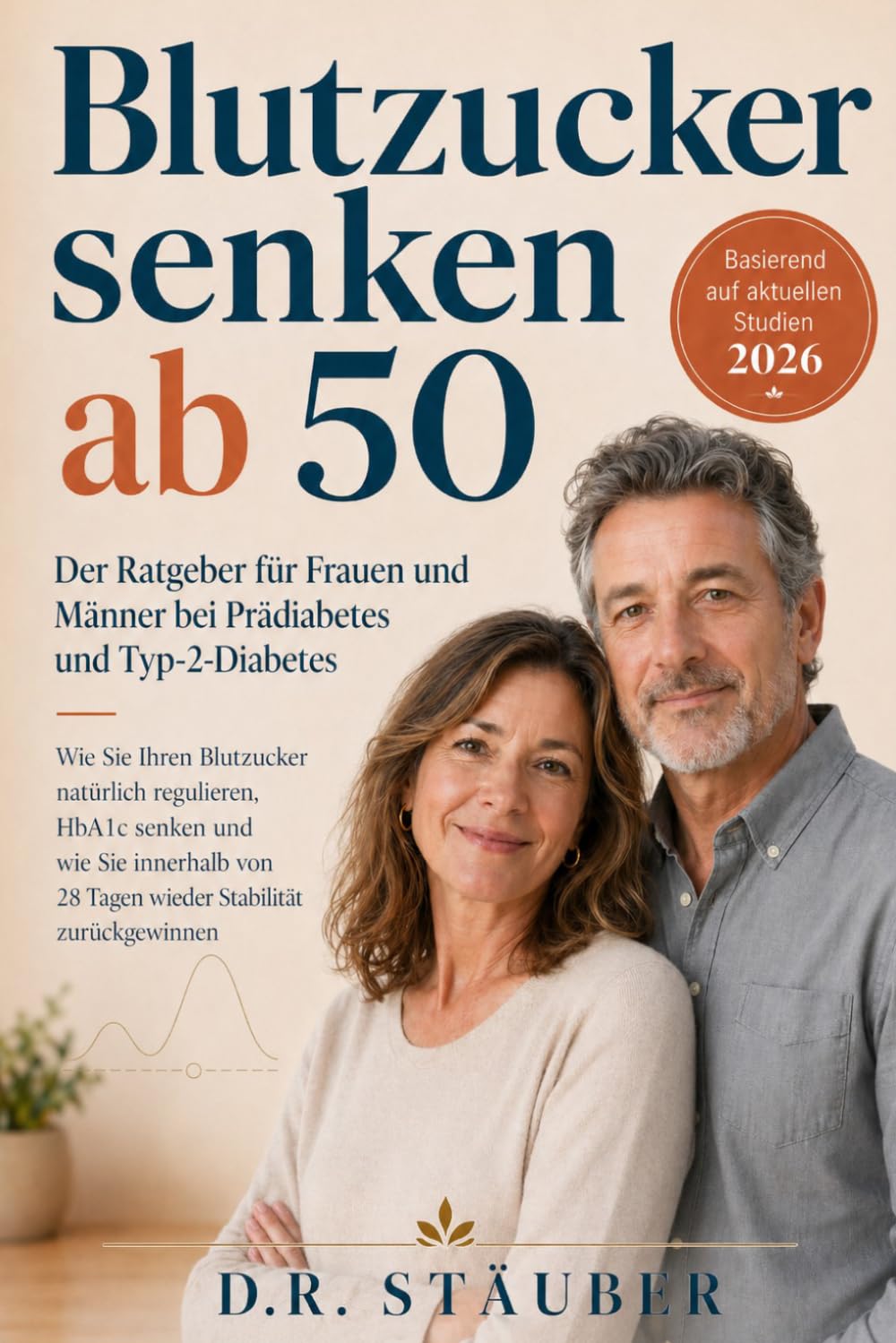 Blutzucker senken ab 50: Der Ratgeber für Frauen und Männer bei Prädiabetes und Typ-2-Diabetes: Blutzucker natürlich regulieren, HbA1c senken und ... schmerzfreie und aktive zweite Lebenshälfte)