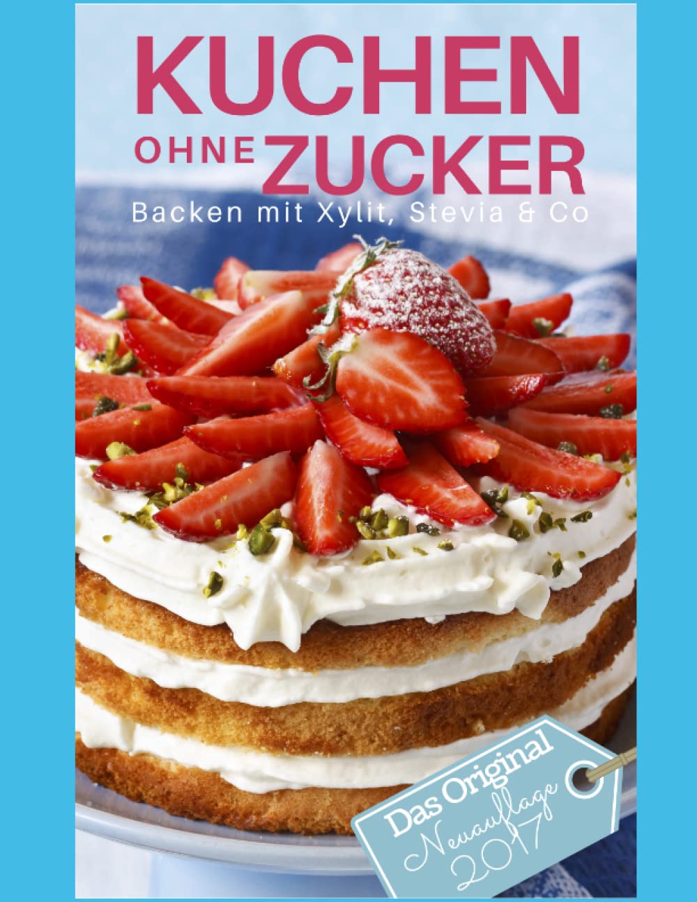 Kuchen ohne Zucker: Backen mit Xylit, Stevia & Co - inkl. Bonuskapitel: Plätzchen ohne Zucker (Backen - die besten Rezepte)