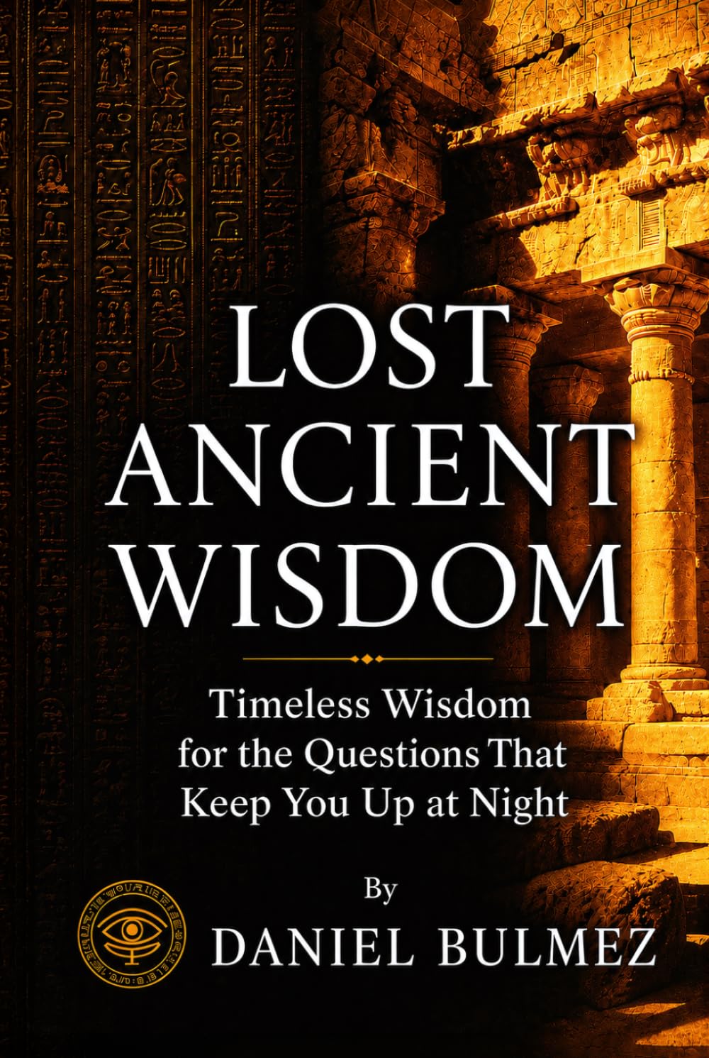 LOST ANCIENT WISDOM: The Inner World - Timeless Answers to the Questions That Keep You Up at Night