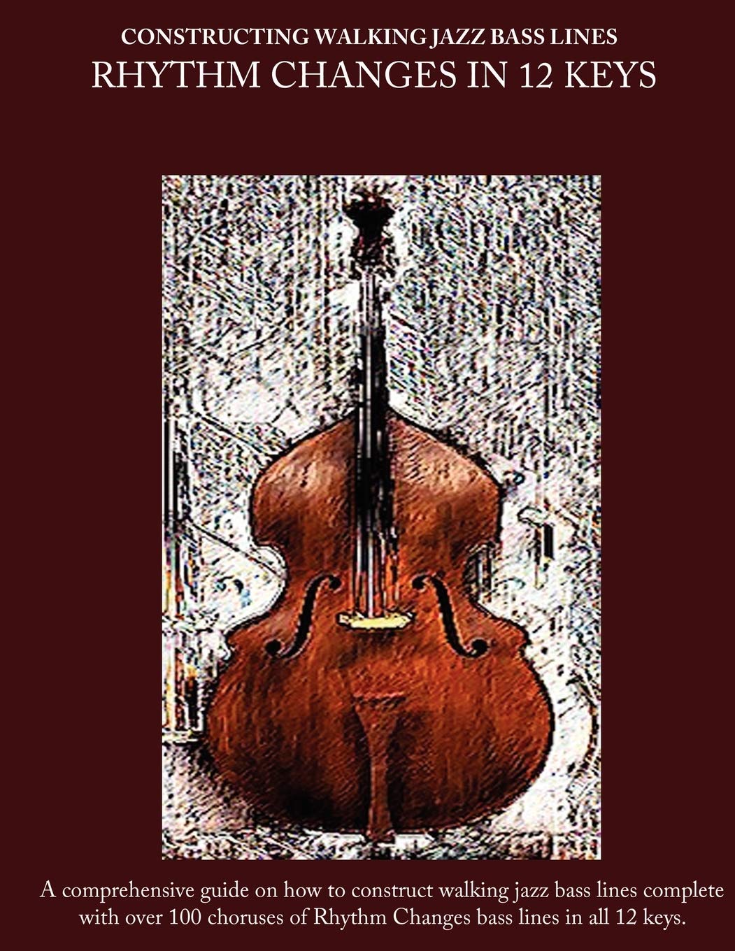Constructing Walking Jazz Bass Lines Book II Walking Bass Lines: Rhythm Changes in 12 Keys Upright Bass method