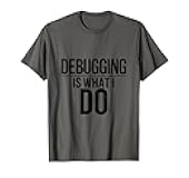 Debugging is What I Do Funny Computer Programmer Software T-Shirt