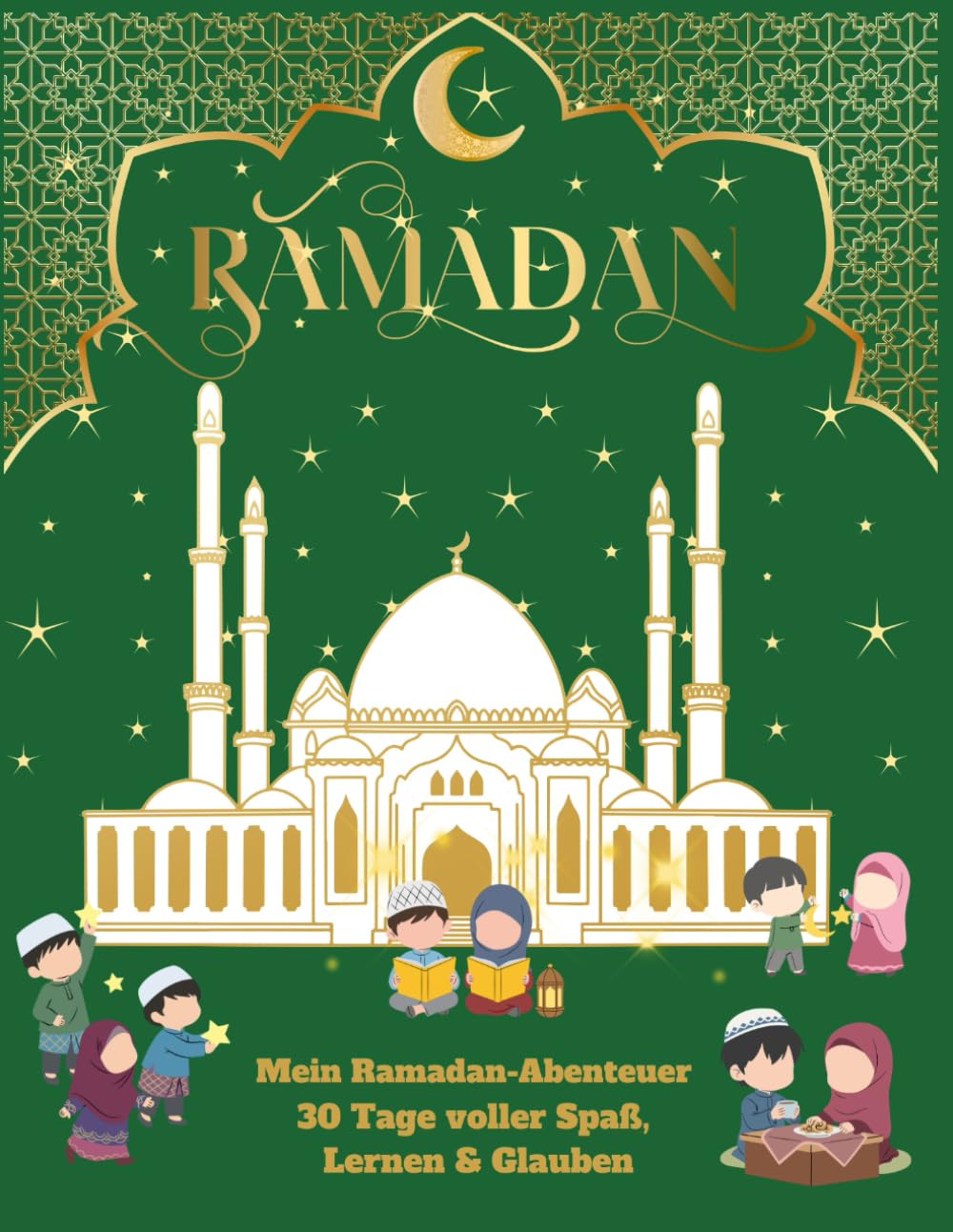 Mein Ramadan-Abenteuer 30 Tage voller Spaß, Lernen & Glauben