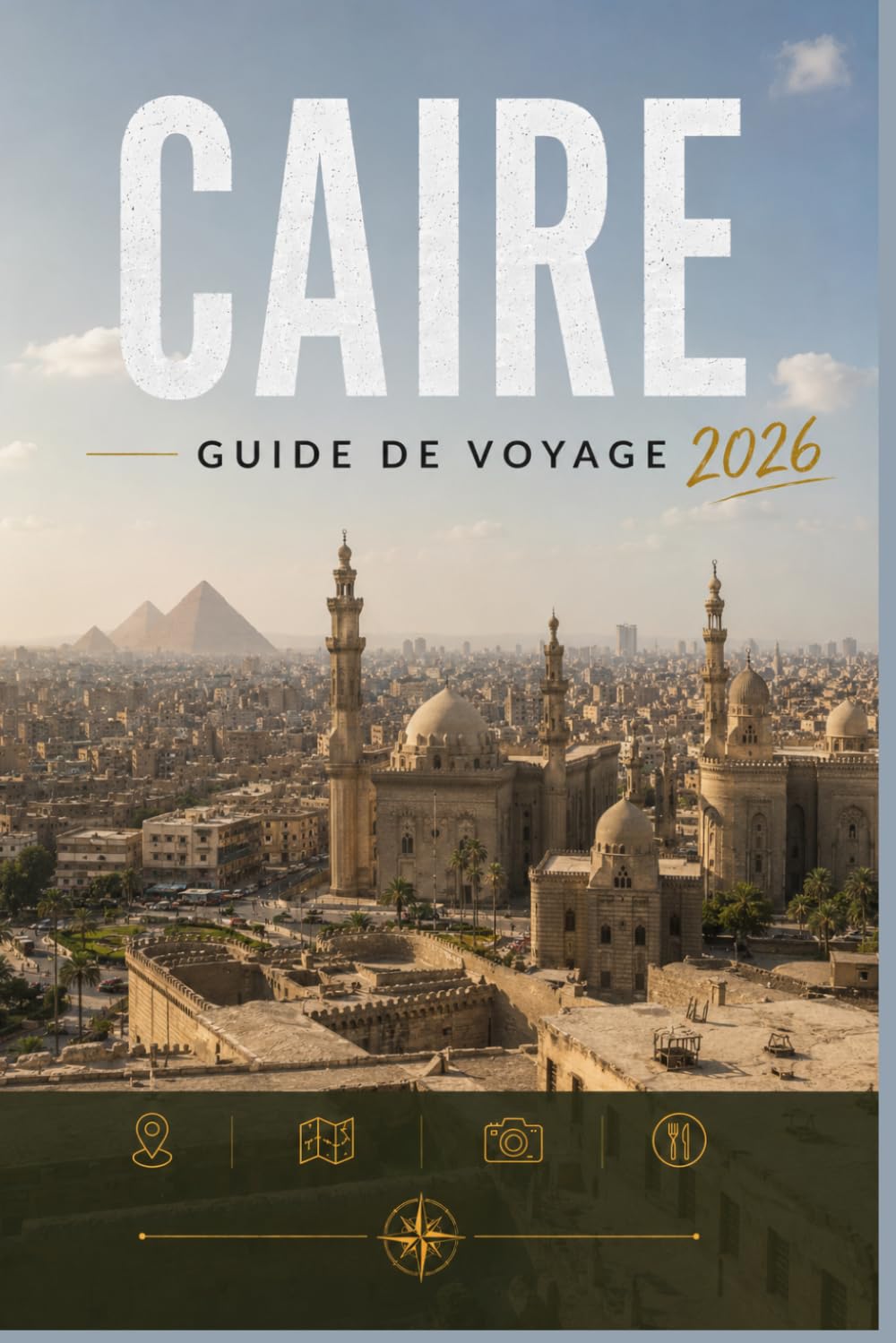 CAIRE GUIDE DE VOYAGE 2026: Explorez facilement la vie quotidienne, les scènes culinaires et les lieux mémorables.