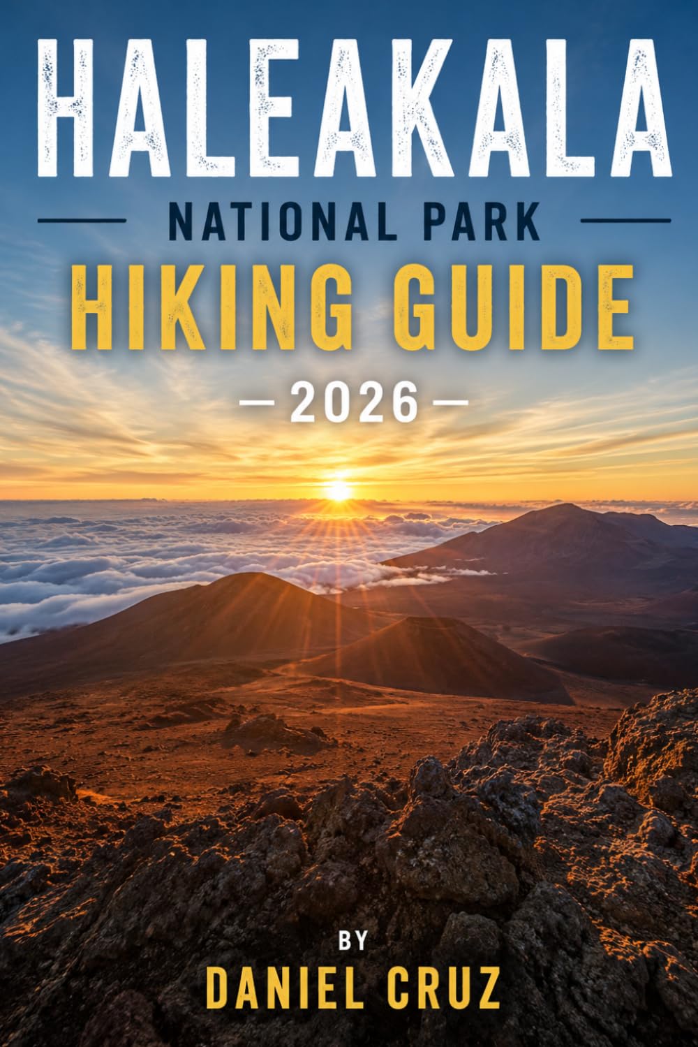 Haleakala National Park Hiking Guide: The Complete Insider’s Guide to Hiking Above the Clouds, Stargazing, Camping, and Exploring Haleakalā