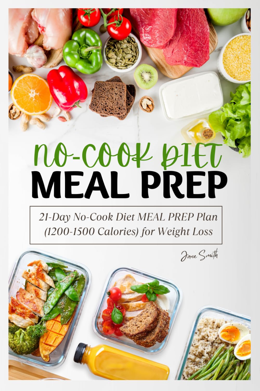 21-Day No-Cook Diet MEAL PREP Plan (1200-1500 Calories) for Weight Loss: Prep Less, Lose More, and Feel Your Best!