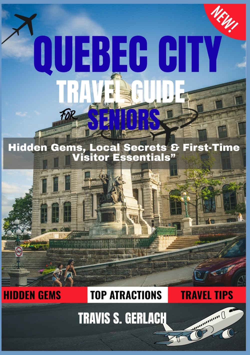 QUEBEC CITY TRAVEL GUIDE FOR SENIORS 2026–2027: Hidden Gems, Local Secrets & First-Time Visitor Essentials