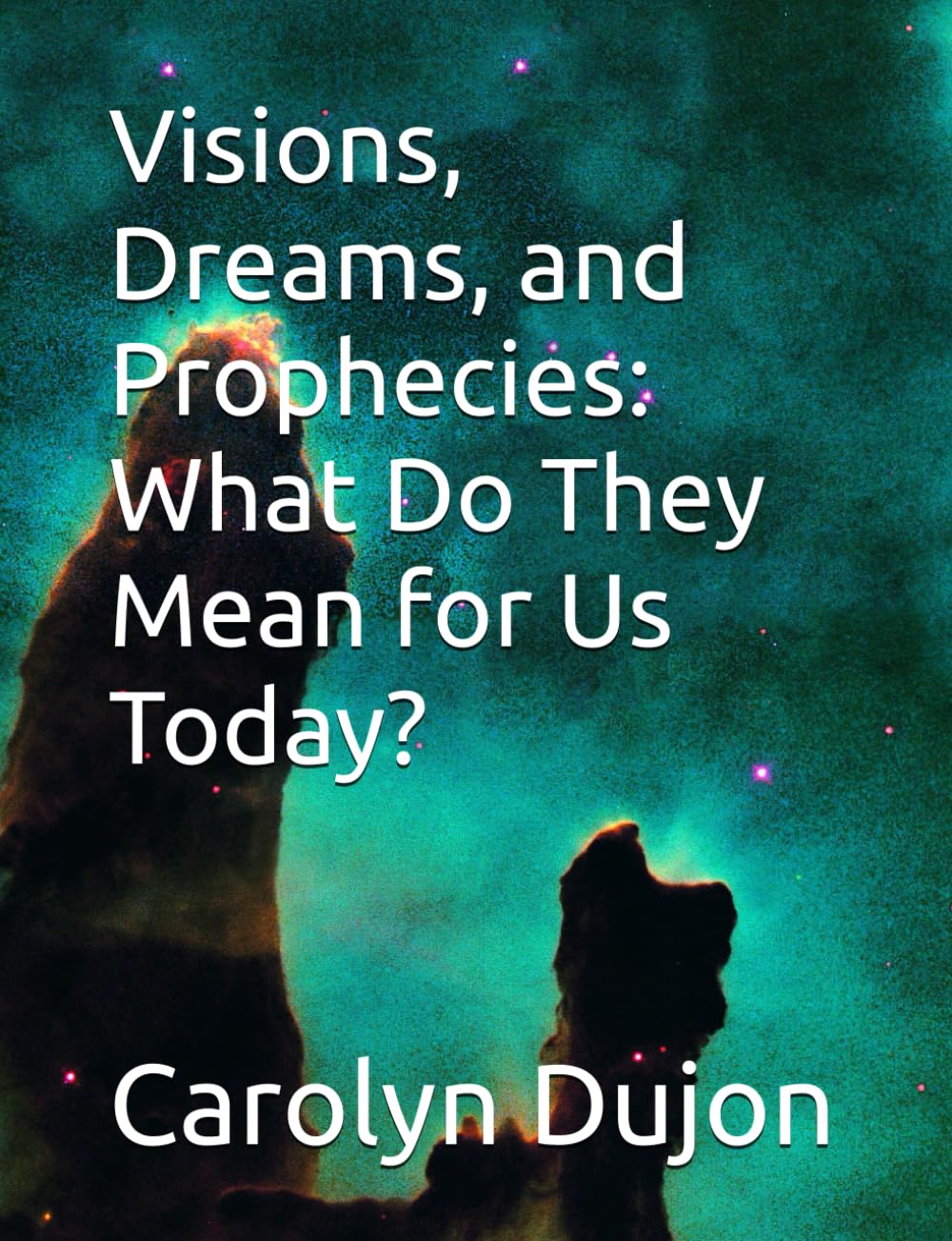 Visions, Dreams, and Prophecies: What Do They Mean for Us Today?