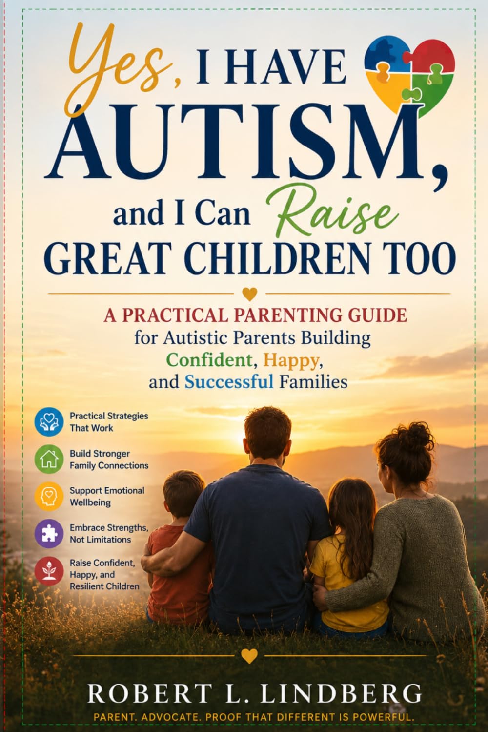 Yes, I Have Autism, and I Can Raise Great Children Too: A Practical Parenting Guide for Autistic Parents Building Confident, Happy, and Successful Families (Robert L. Lindberg Autism book library)