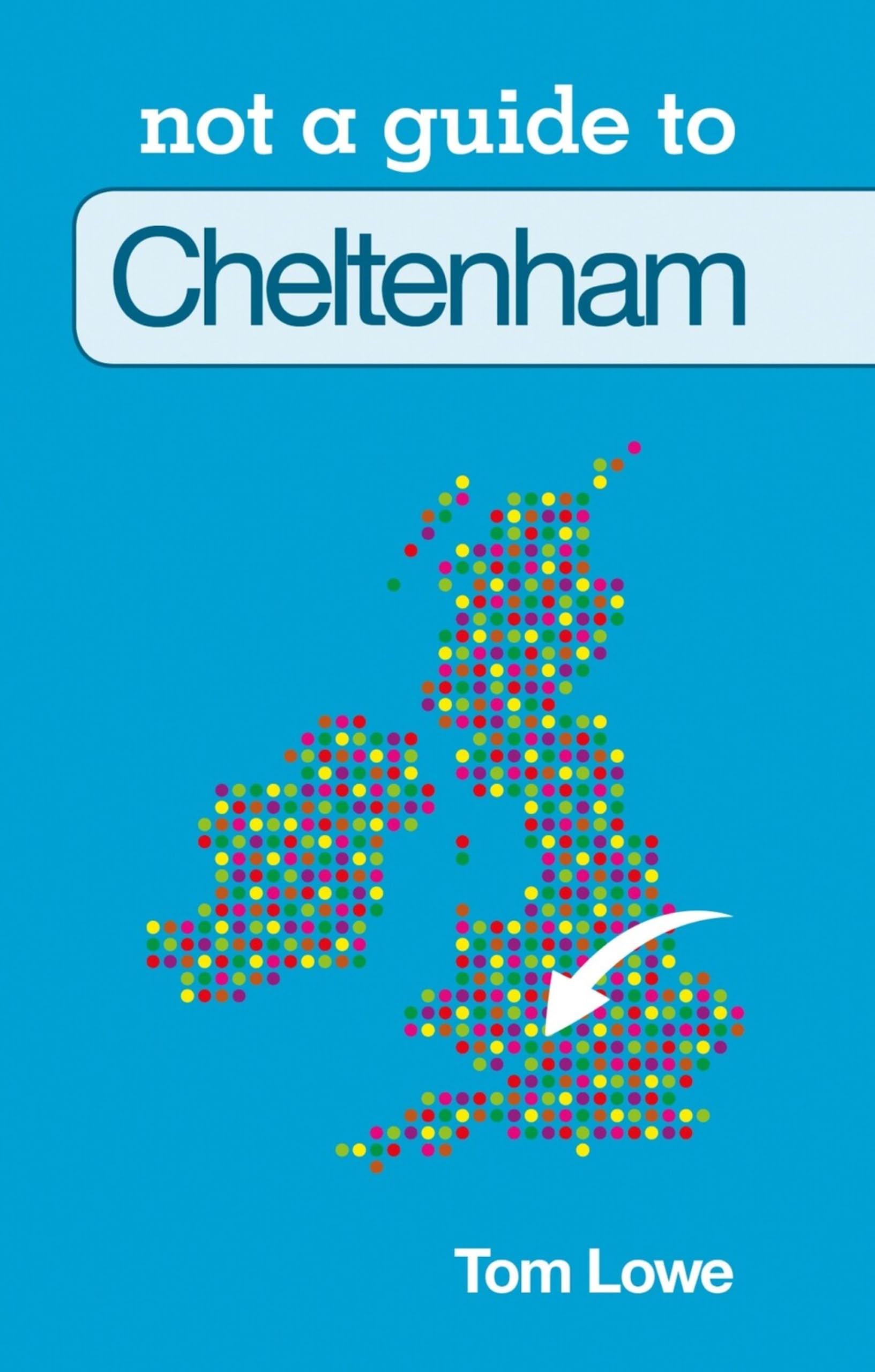 Cheltenham Not a Guide to By Tom Lowe