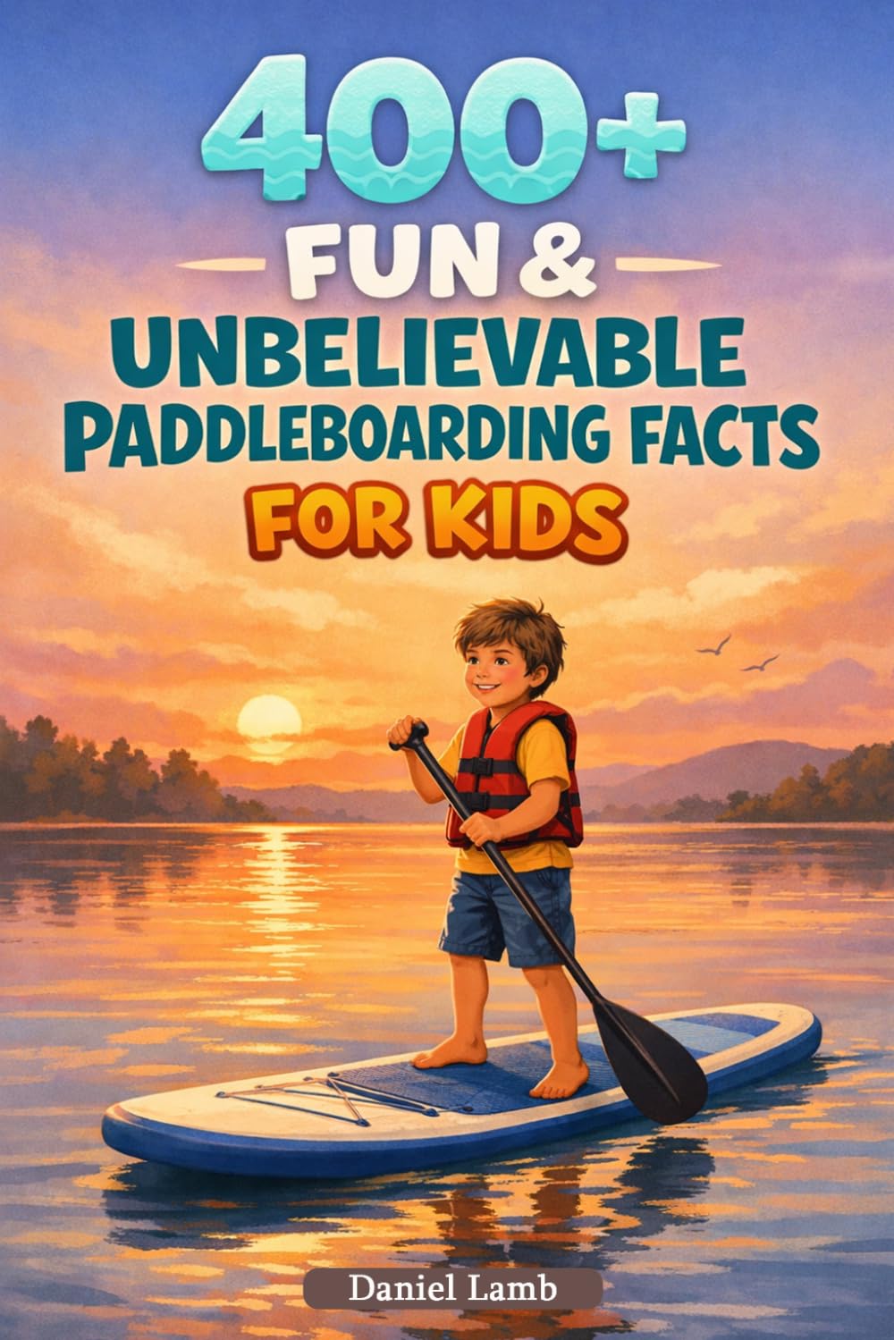 400+ Fun & Unbelievable Paddleboarding Facts for Kids: Balance across Calm Waters, Explore Nature & Master SUP Skills (Perfect for Young Water Explorers)