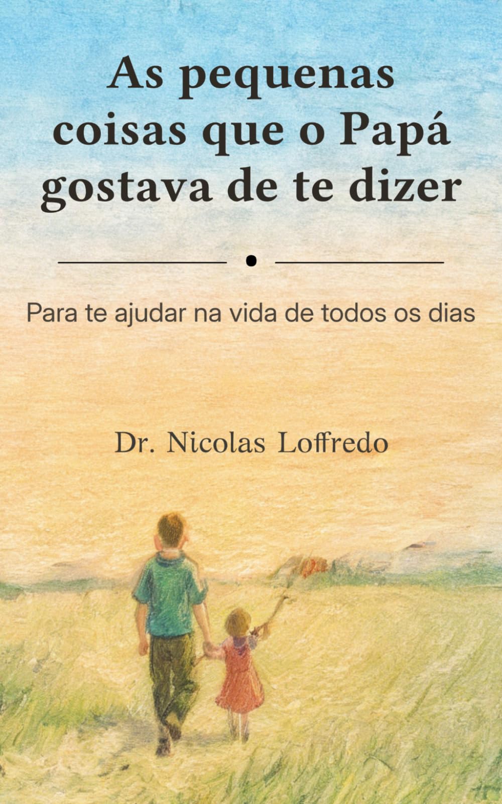 As pequenas coisas que o Papá gostava de te dizer: Para te ajudar na vida de todos os dias