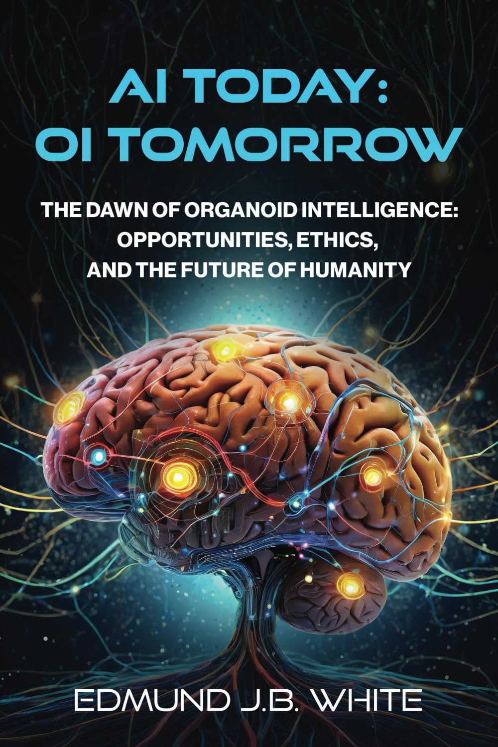 AI Today: OI Tomorrow: The Dawn of Organoid Intelligence: Opportunities, Ethics, and the Future of Humanity
