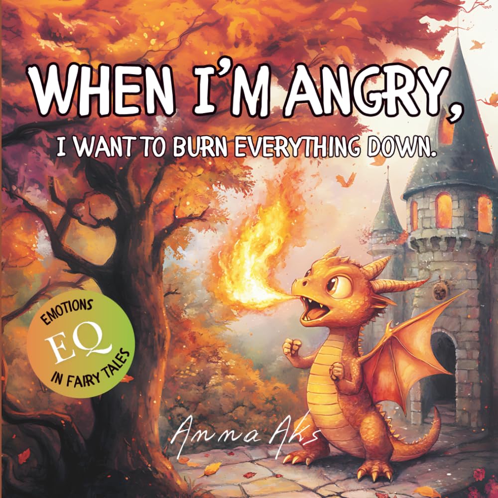 When I’m Angry, I Want to Burn Everything Down. Developing emotional intelligence in preschool children: managing strong emotions like anger.: Social Emotional Books for Kids