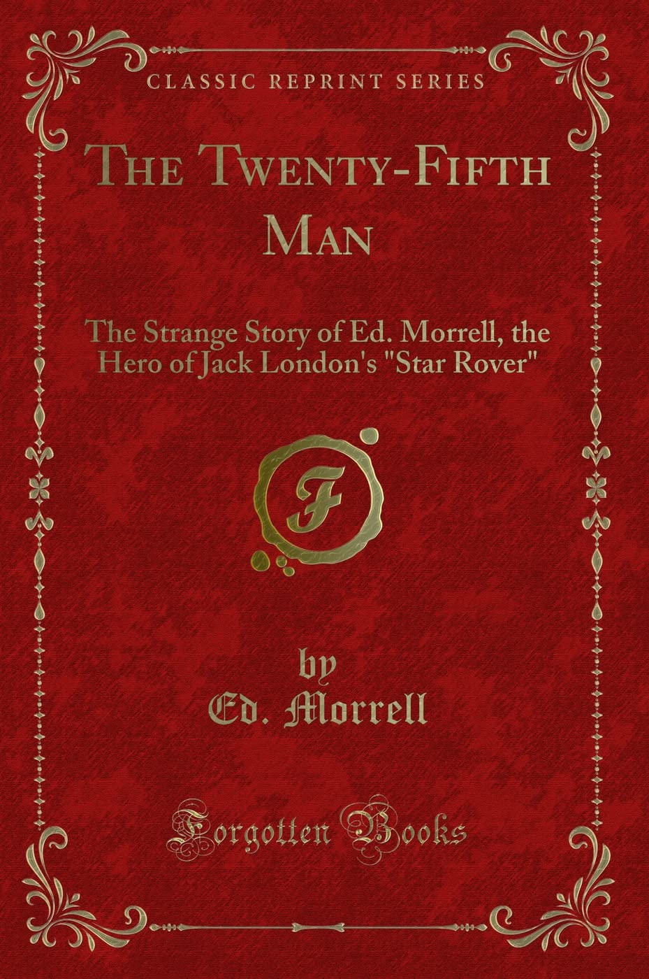 The Twenty-Fifth Man: The Strange Story of Ed. Morrell, the Hero of Jack London's Star Rover (Classic Reprint)