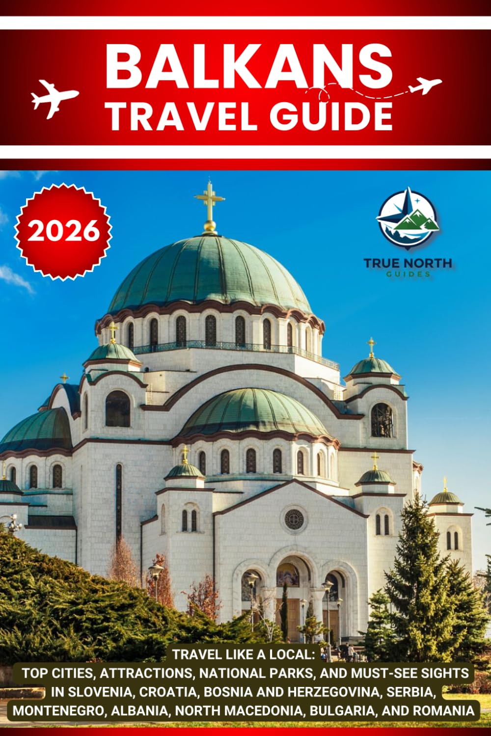 BALKANS TRAVEL GUIDE 2026: Travel Like a Local: Top Cities, Attractions, National Parks, and Must-See Sights in Slovenia, Croatia, Bosnia and ... North Macedonia, Bulgaria, and Romania