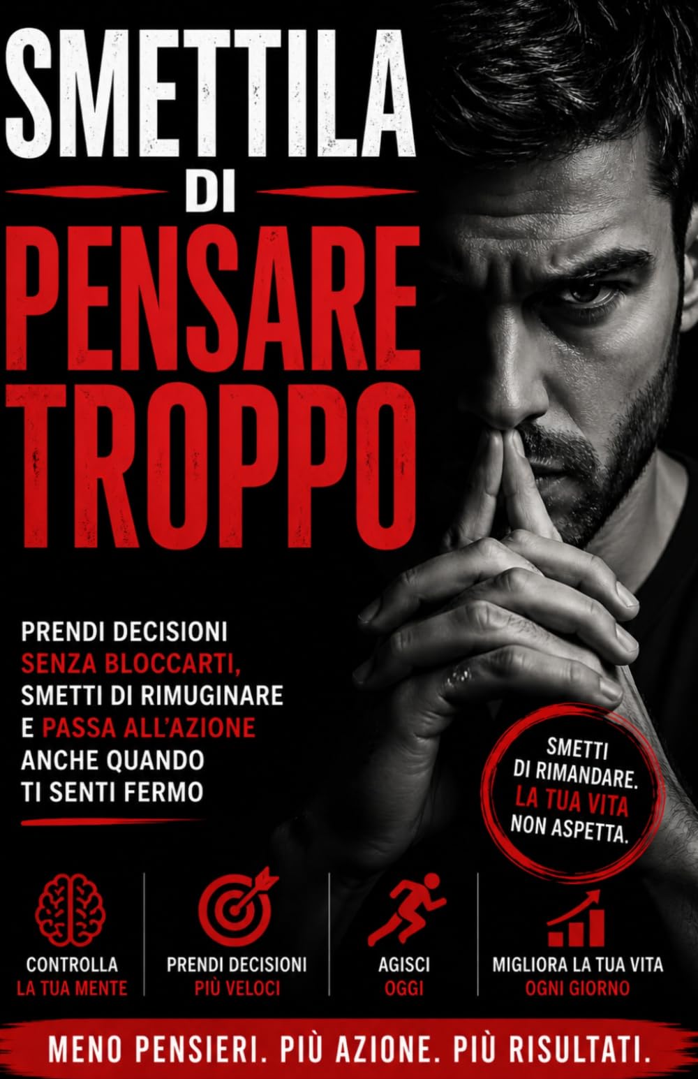Smettila di pensare troppo: Prendi decisioni senza bloccarti, elimina il dubbio e passa all’azione anche quando non ti senti pronto