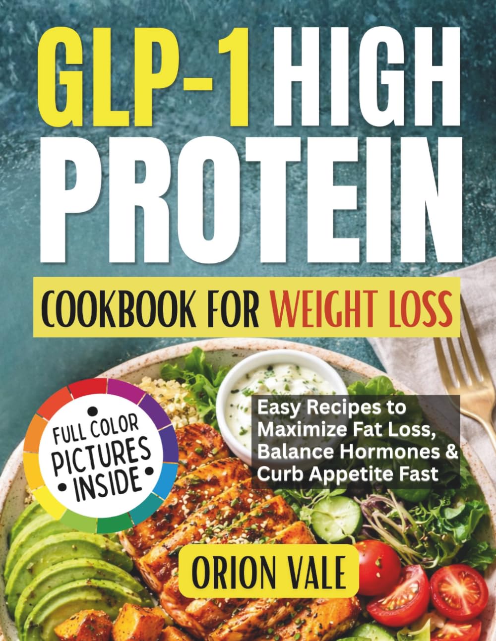 GLP-1 High Protein Cookbook for Weight Loss: Easy Recipes to Maximize Fat Loss, Balance Hormones & Curb Appetite Fast