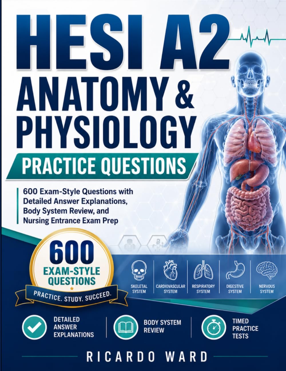 HESI A2 Anatomy & Physiology Practice Questions: 600 Exam-Style Questions with Detailed Answer Explanations, Body System Review, and Nursing Entrance Exam Prep