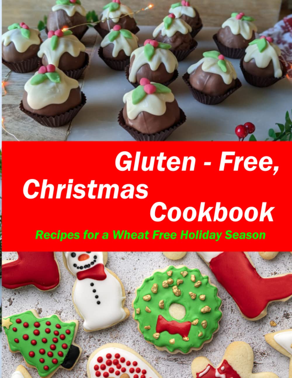 Gluten - Free Christmas Cookbook: Recipes for a Wheat Free Holiday Season (Gluten-Free Cooking)