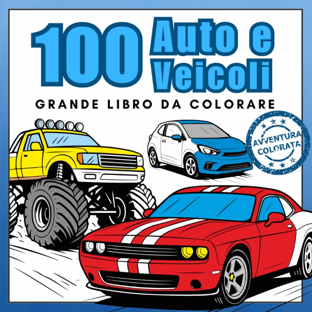 100 Auto e Veicoli - Grande Libro da Colorare: Camion, Autobus, Monster Truck e Molto Altro – Per gli Appassionati di Veicoli