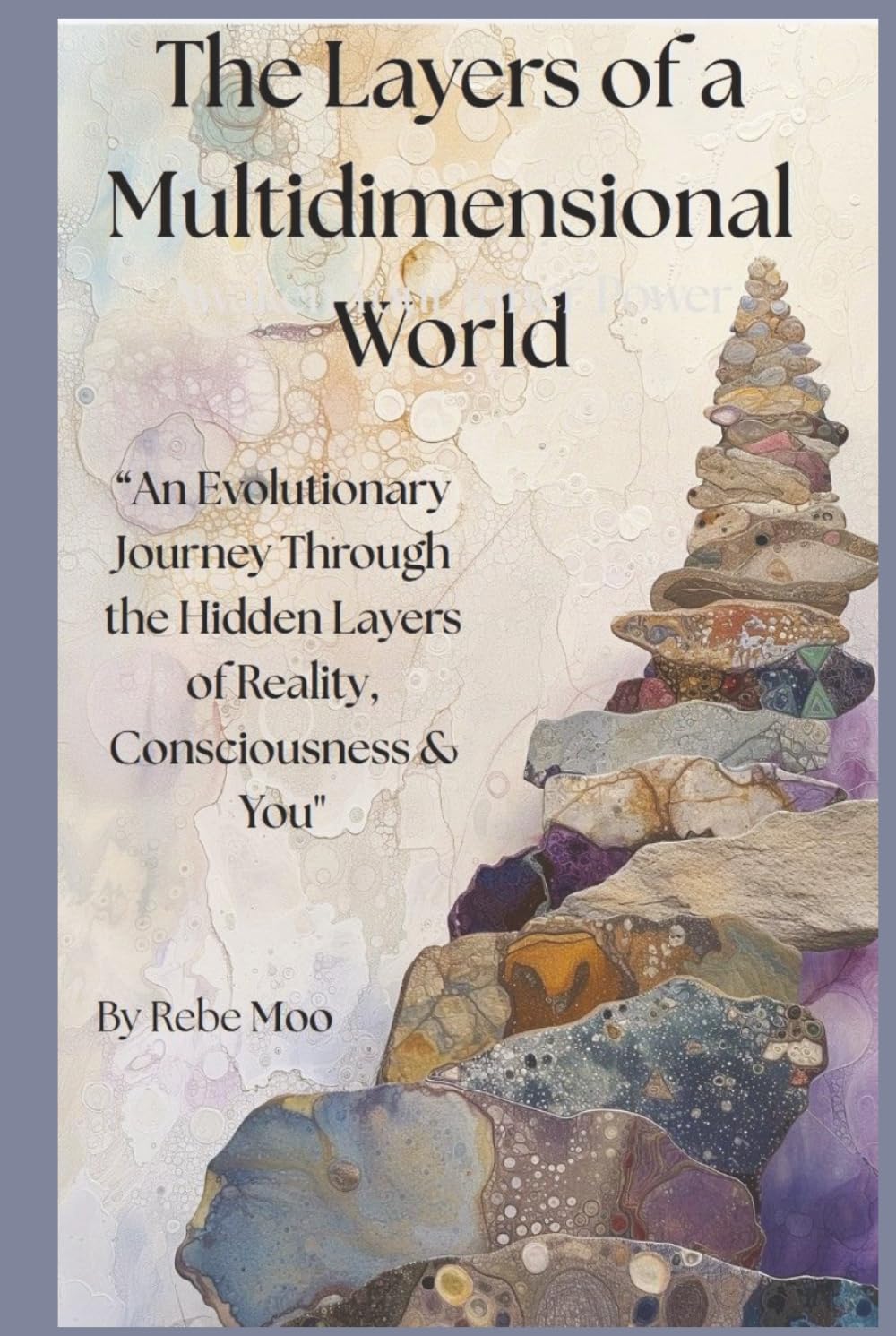 The Layers of a Multidimensional World: An Evolutionary Journey Through the Hidden Layers of Reality, Consciousness & You