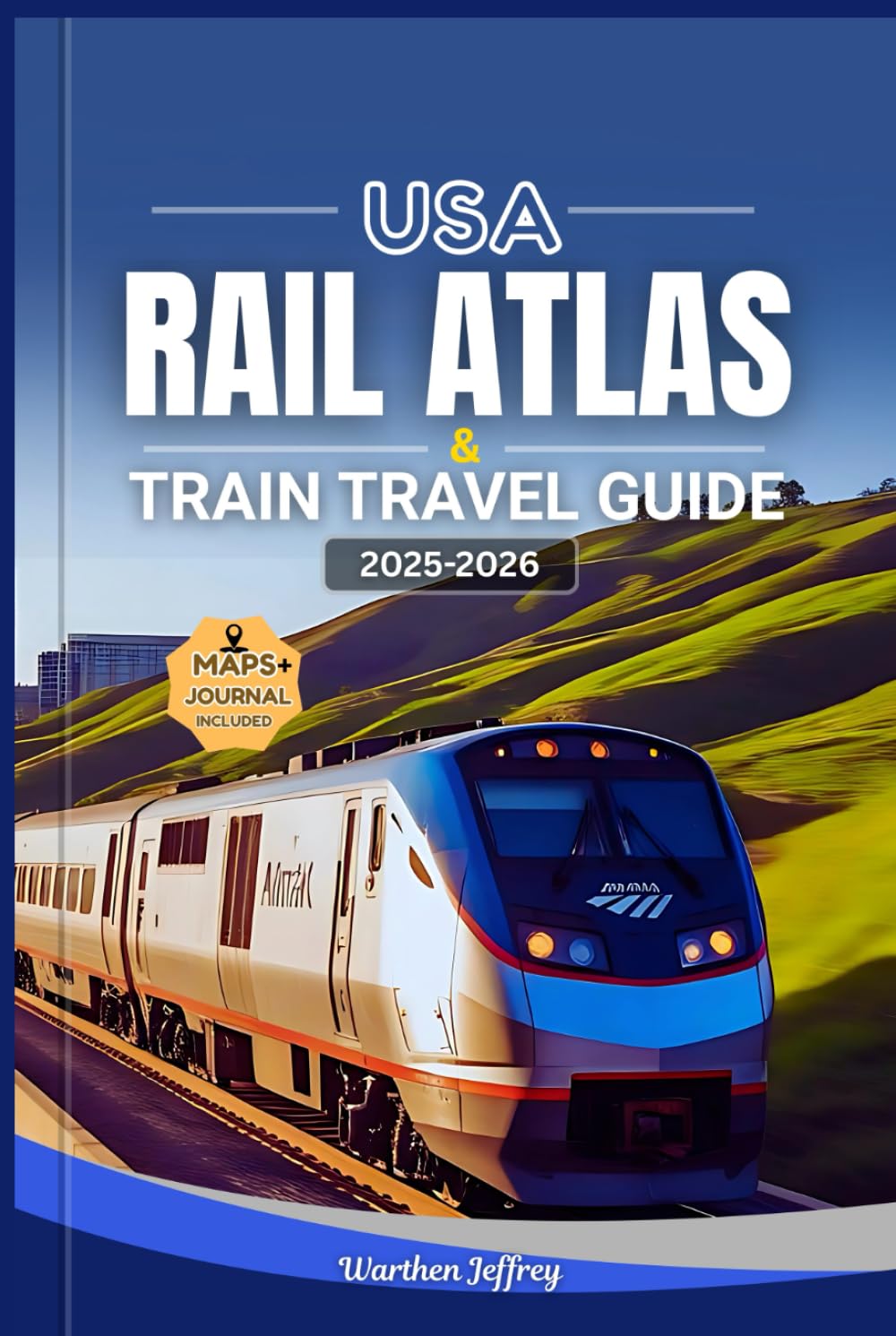 USA RAIL ATLAS AND TRAIN TRAVEL GUIDE 2025–2026: Explore America’s Railways with Detailed Rail Maps, Scenic Journeys, Amtrak Routes, Station Guides,